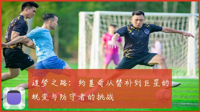 追梦之路：约基奇从替补到巨星的蜕变与防守者的挑战